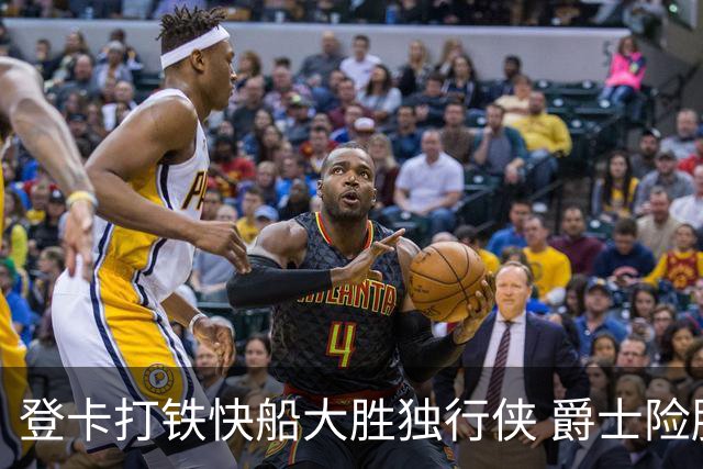 登卡打铁快船大胜独行侠 爵士险胜鹈鹕止4连败